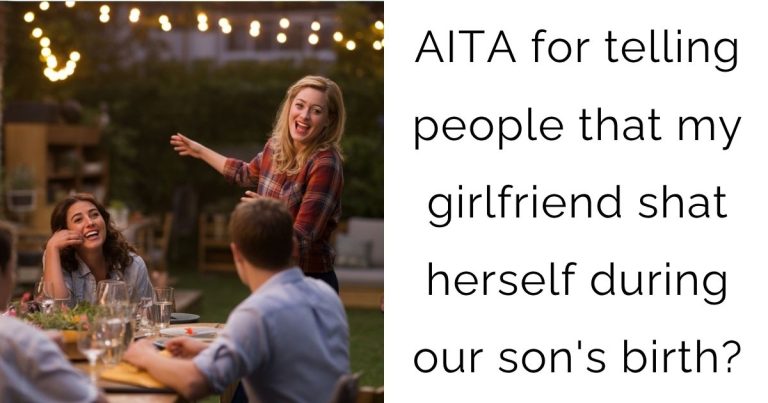 AITA for telling people that my girlfriend shat herself during our son’s birth?