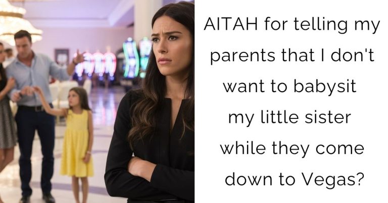 AITAH for telling my parents that I don’t want to babysit my little sister while they come down to Vegas?