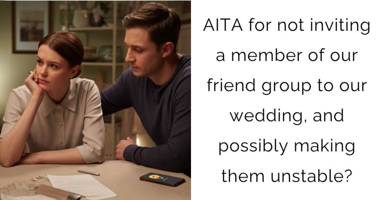 AITA for not inviting a member of our friend group to our wedding, and possibly making them unstable?