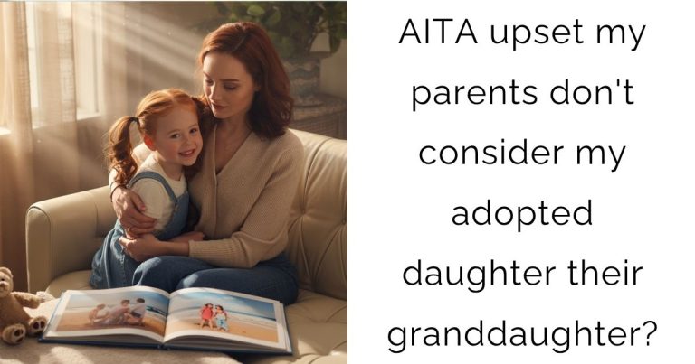 AITA upset my parents don’t consider my adopted daughter their granddaughter?