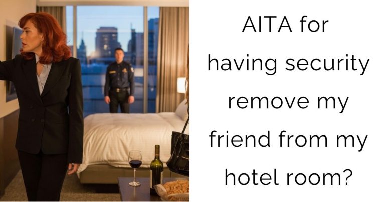 AITA for having security remove my friend from my hotel room?