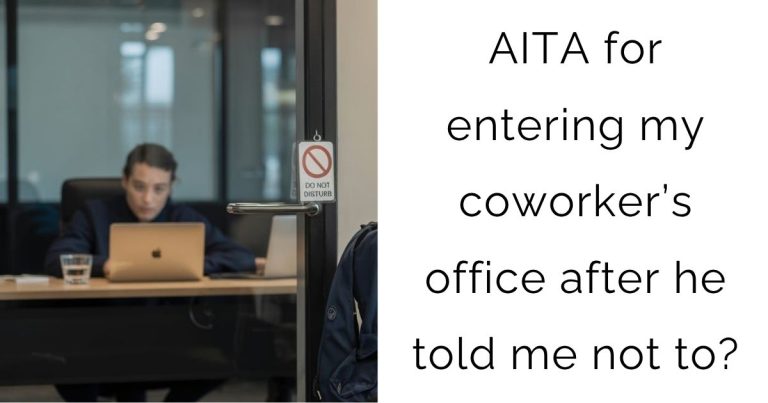 AITA for entering my coworker’s office after he told me not to?
