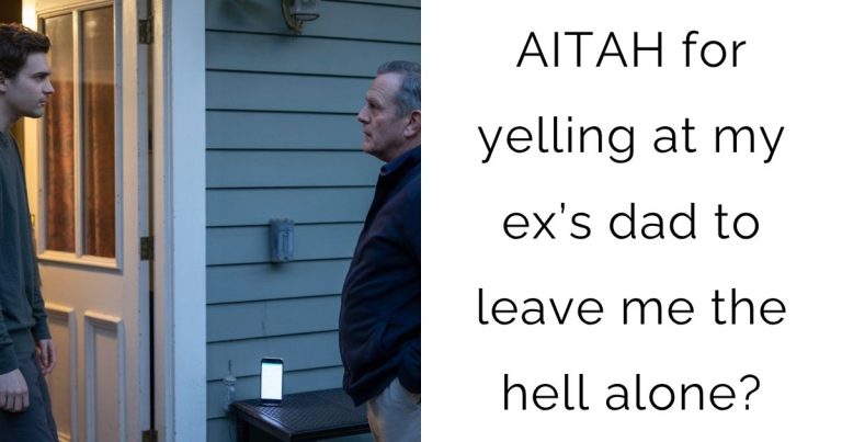 AITAH for yelling at my ex’s dad to leave me the hell alone?