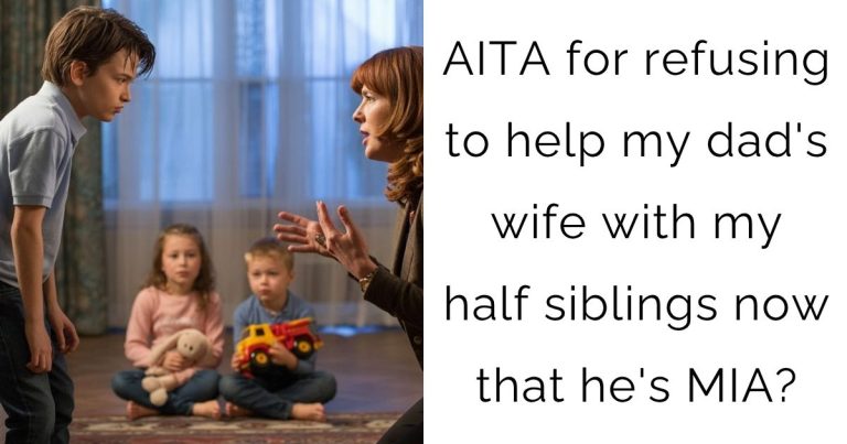 AITA for refusing to help my dad’s wife with my half siblings now that he’s MIA?