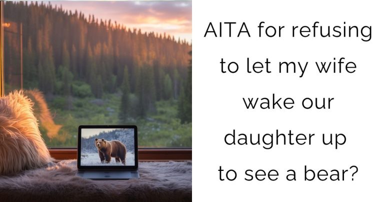 AITA for refusing to let my wife wake our daughter up to see a bear?