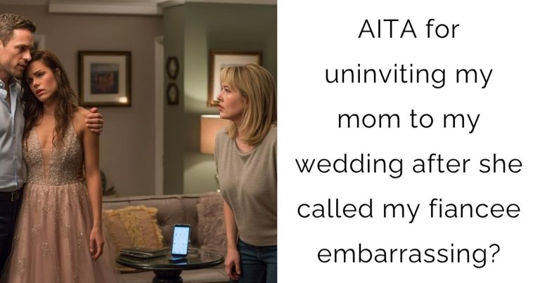 AITA for uninviting my mom to my wedding after she called my fiancee embarrassing?