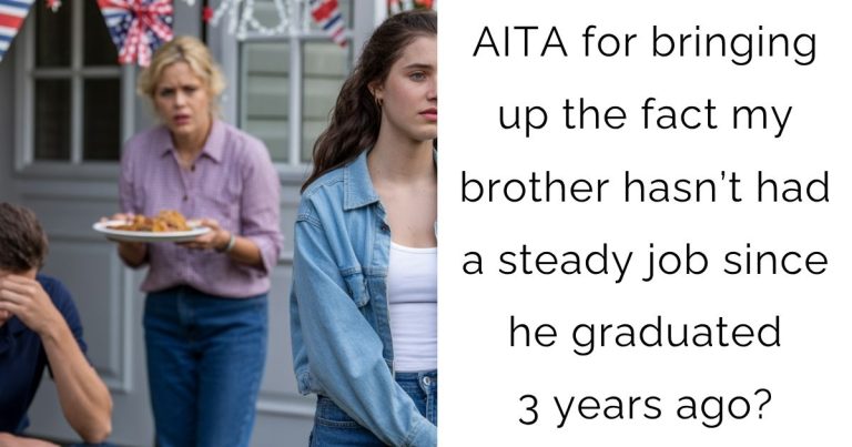 AITA for bringing up the fact my brother hasn’t had a steady job since he graduated 3 years ago?