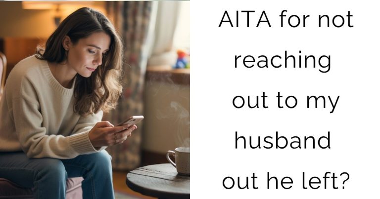 AITA for not reaching out to my husband out he left?