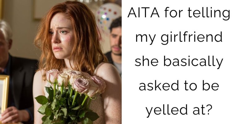 AITA for telling my girlfriend she basically asked to be yelled at?