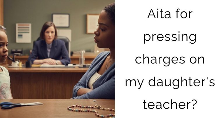 Aita for pressing charges on my daughter’s teacher?