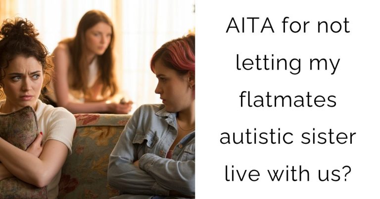 AITA for not letting my flatmates autistic sister live with us?