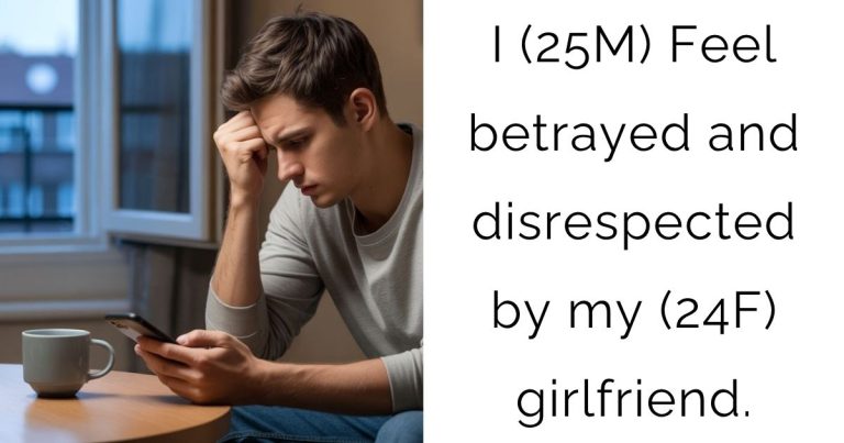 I (25M) Feel betrayed and disrespected by my (24F) girlfriend.
