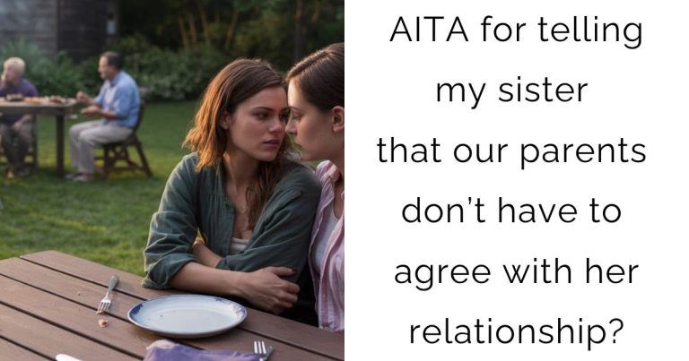 AITA for telling my sister that our parents don’t have to agree with her relationship?