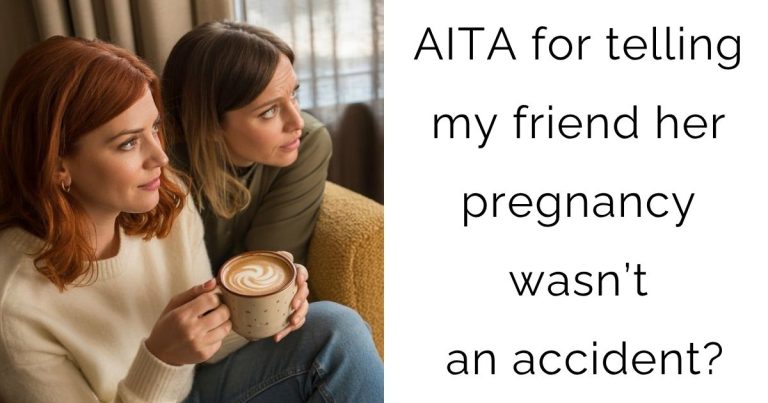 AITA for telling my friend her pregnancy wasn’t an accident?