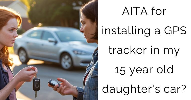 AITA for installing a GPS tracker in my 15 year old daughter’s car?
