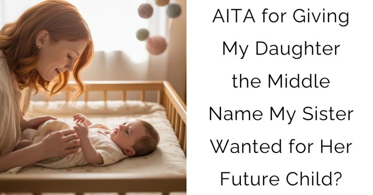 AITA for Giving My Daughter the Middle Name My Sister Wanted for Her Future Child?