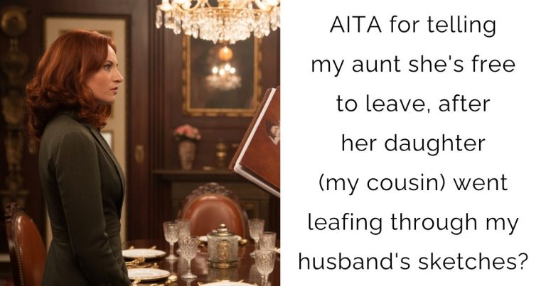 AITA for telling my aunt she’s free to leave, after her daughter (my cousin) went leafing through my husband’s sketches?