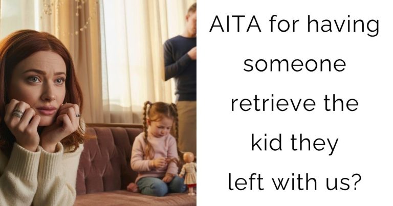 AITA for having someone retrieve the kid they left with us?