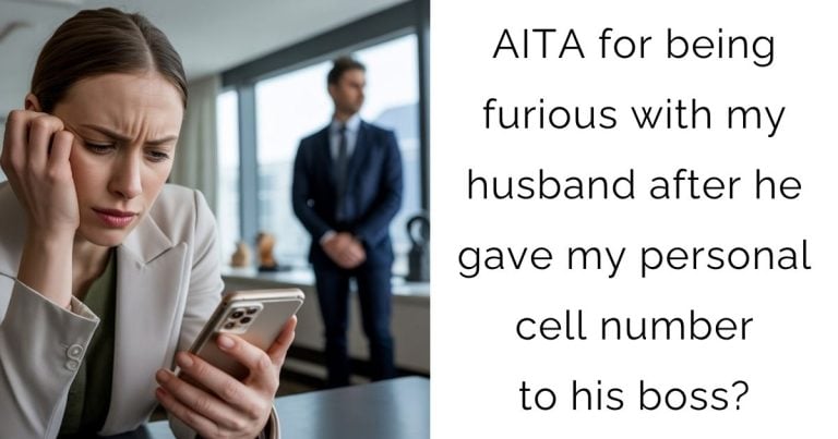 AITA for being furious with my husband after he gave my personal cell number to his boss?