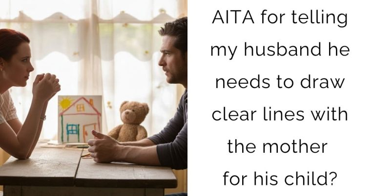 AITA for telling my husband he needs to draw clear lines with the mother for his child?