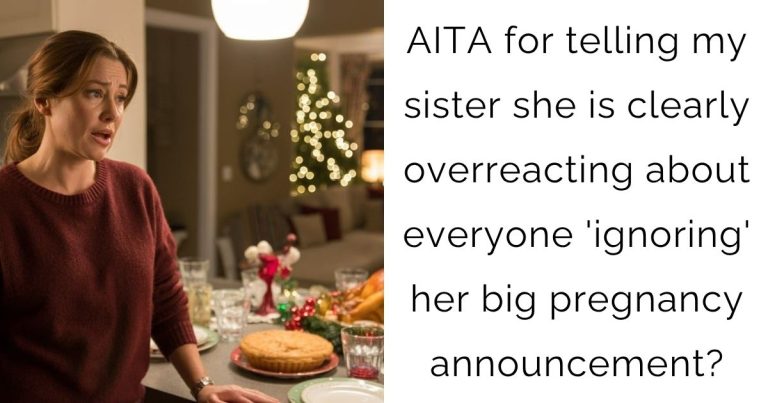 AITA for telling my sister she is clearly overreacting about everyone ‘ignoring’ her big pregnancy announcement?