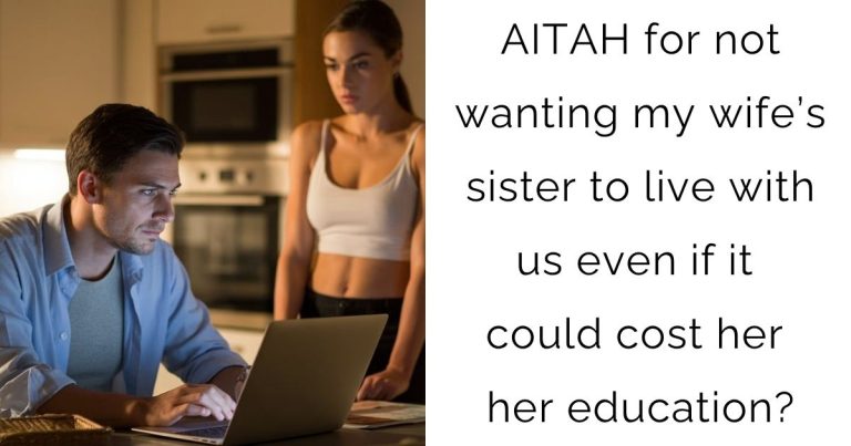 AITAH for not wanting my wife’s sister to live with us even if it could cost her her education?