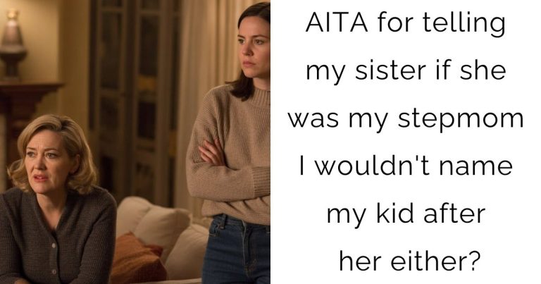 AITA for telling my sister if she was my stepmom I wouldn’t name my kid after her either?