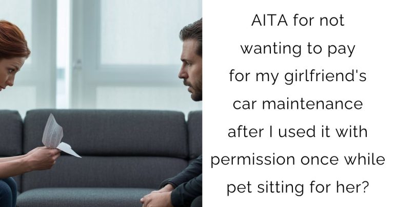 AITA for not wanting to pay for my girlfriend’s car maintenance after I used it with permission once while pet sitting for her?