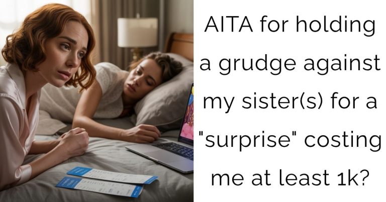 AITA for holding a grudge against my sister(s) for a “surprise” costing me at least 1k?