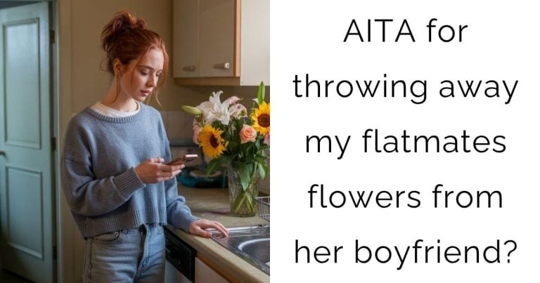 AITA for throwing away my flatmates flowers from her boyfriend?