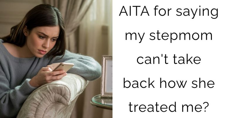 AITA for saying my stepmom can’t take back how she treated me?