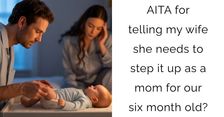 AITA for telling my wife she needs to step it up as a mom for our six month old?