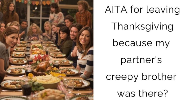 AITA for leaving Thanksgiving because my partner’s creepy brother was there?