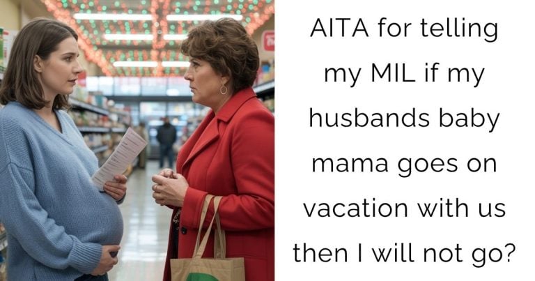 AITA for telling my MIL if my husbands baby mama goes on vacation with us then I will not go?