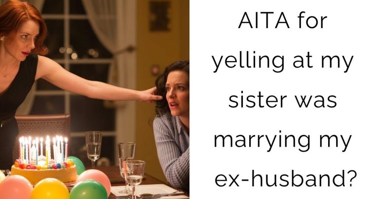 AITA for yelling at my sister was marrying my ex-husband?
