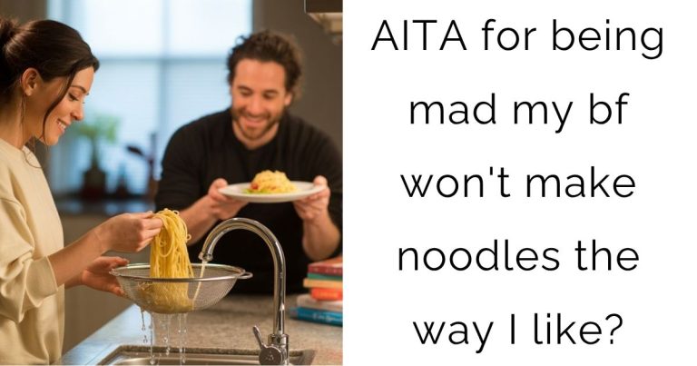 AITA for being mad my bf won’t make noodles the way I like?