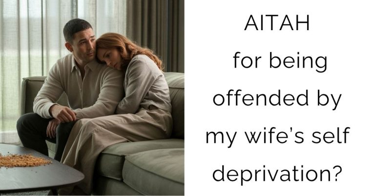 AITAH for being offended by my wife’s self deprivation?