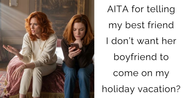 AITA for telling my best friend I don’t want her boyfriend to come on my holiday vacation?