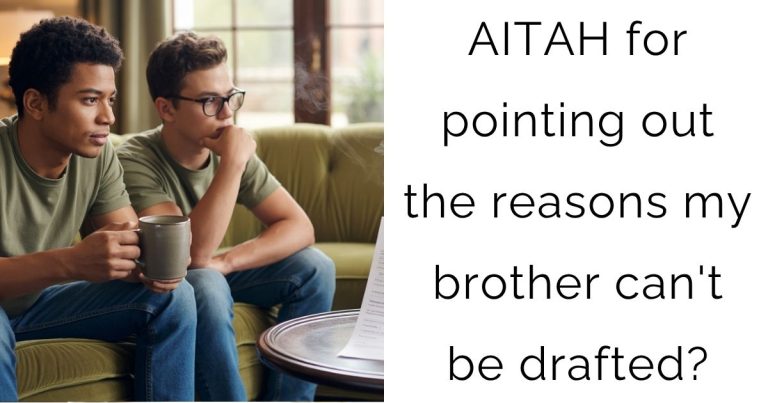AITAH for pointing out the reasons my brother can’t be drafted?