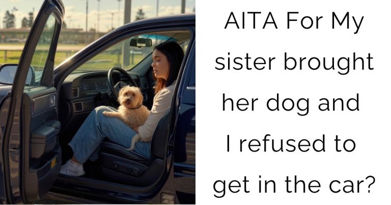 AITA For My sister brought her dog and I refused to get in the car?