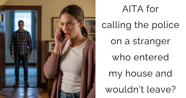 AITA for calling the police on a stranger who entered my house and wouldn’t leave?