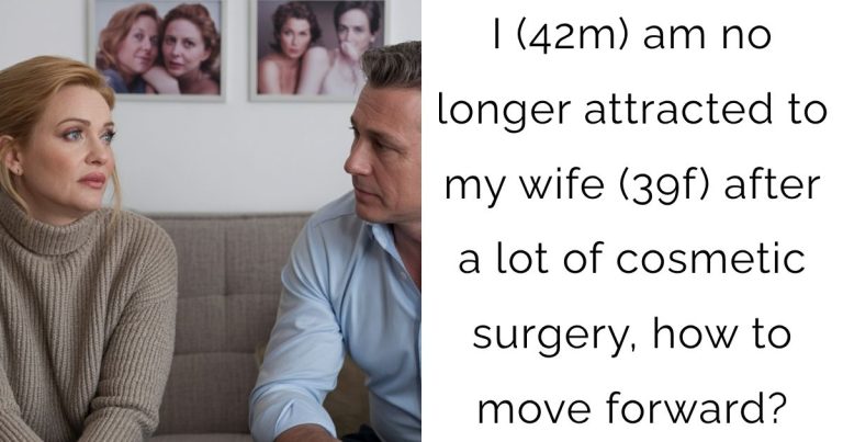 I (42m) am no longer attracted to my wife (39f) after a lot of cosmetic surgery, how to move forward?