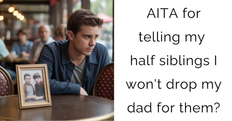 AITA for telling my half siblings I won’t drop my dad for them?