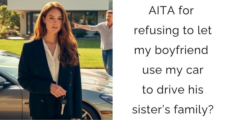 AITA for refusing to let my boyfriend use my car to drive his sister’s family?