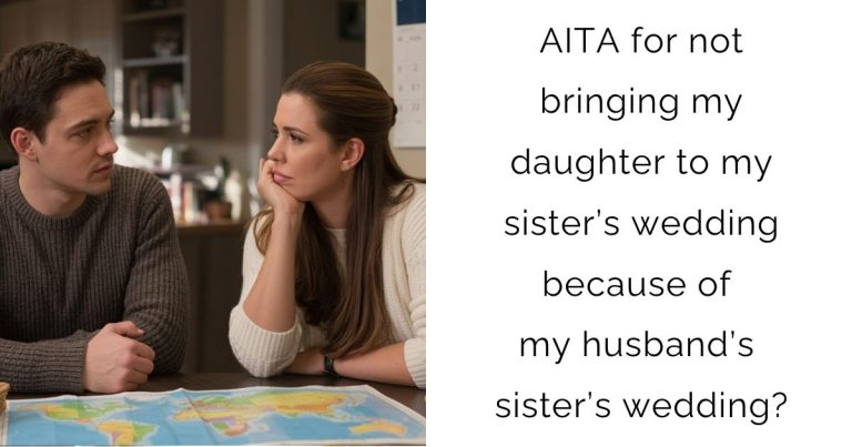 AITA for not bringing my daughter to my sister’s wedding because of my husband’s sister’s wedding?