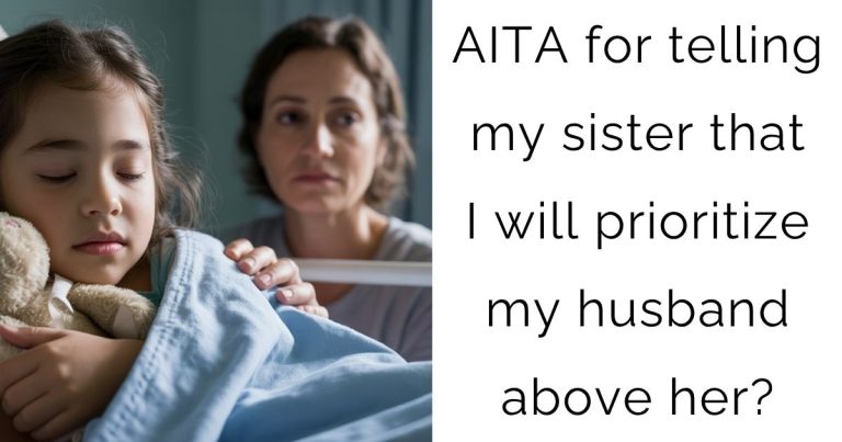 AITA for telling my sister that I will prioritize my husband above her?