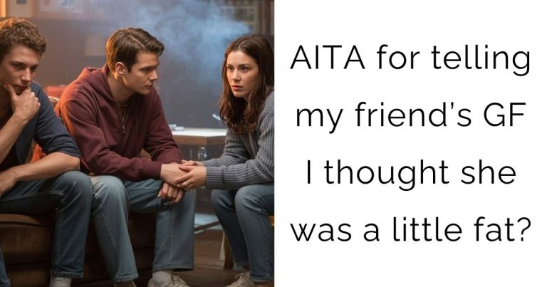 AITA for telling my friend’s gf I thought she was a little fat?