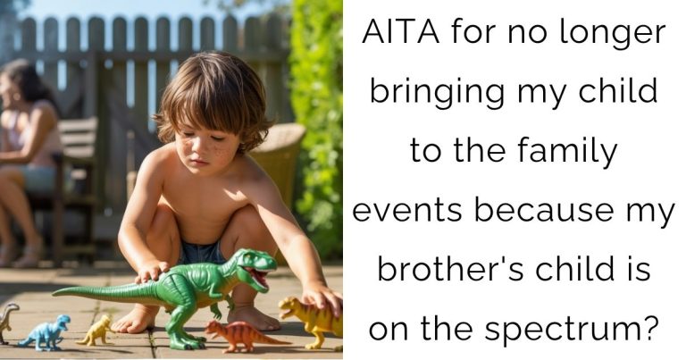 AITA for no longer bringing my child to the family events because my brother’s child is on the spectrum?