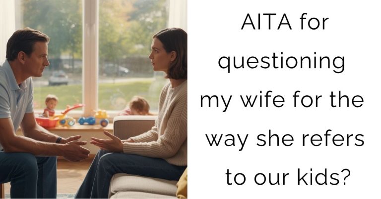 AITA for questioning my wife for the way she refers to our kids?