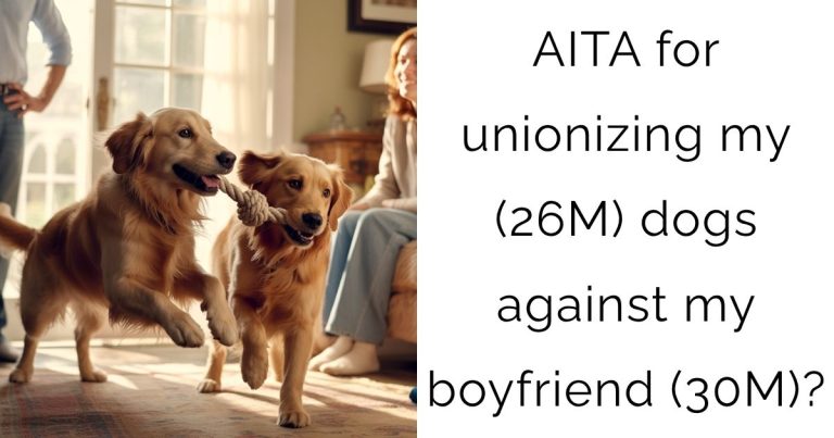 AITA for unionizing my (26M) dogs against my boyfriend (30M)?